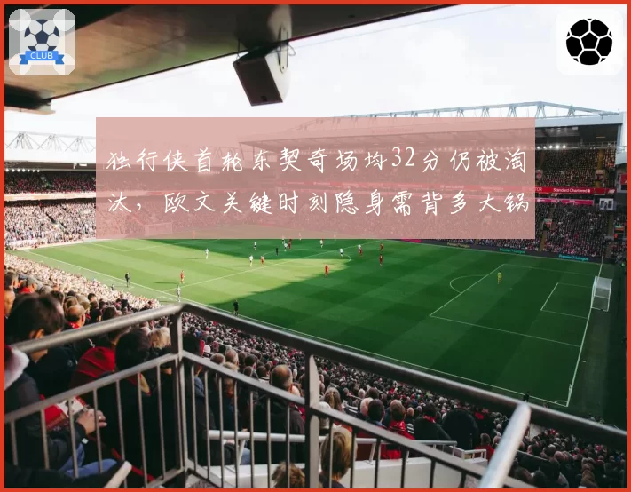 独行侠首轮东契奇场均32分仍被淘汰,欧文关键时刻隐身需背多大锅?