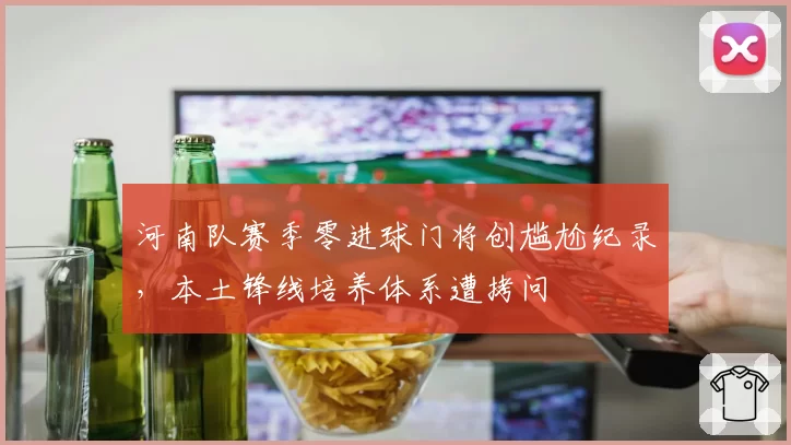 河南队赛季零进球门将创尴尬纪录，本土锋线培养体系遭拷问